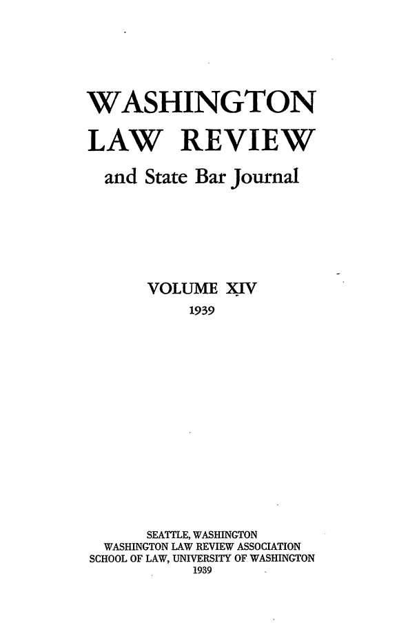 handle is hein.journals/washlr14 and id is 1 raw text is: WASHINGTON
LAW REVIEW
and State Bar Journal
VOLUME XIV
1939
SEATTLE, WASHINGTON
WASHINGTON LAW REVIEW ASSOCIATION
SCHOOL OF LAW, UNIVERSITY OF WASHINGTON
1939


