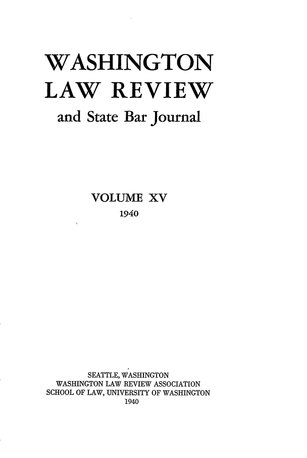 handle is hein.journals/washlr15 and id is 1 raw text is: WASHINGTON
LAW REVIEW
and State Bar Journal
VOLUME XV
1940
SEATTLE, WASHINGTON
WASHINGTON LAW REVIEW ASSOCIATION
SCHOOL OF LAW, UNIVERSITY OF WASHINGTON
1940


