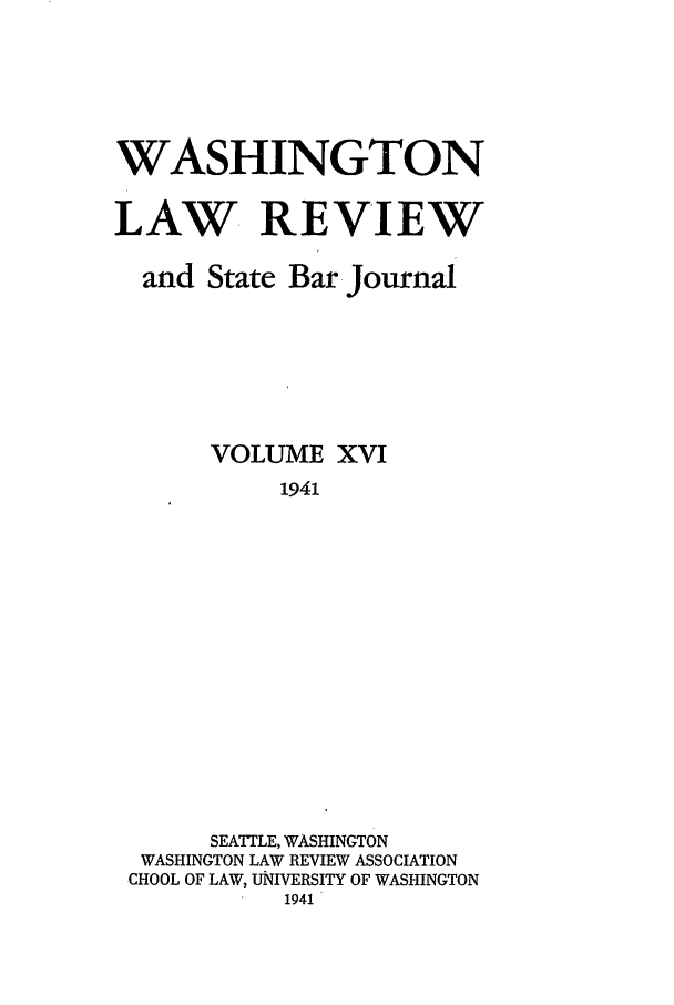 handle is hein.journals/washlr16 and id is 1 raw text is: WASHINGTON
LAW- REVIEW
and State Bar -Journal
VOLUME XVI
1941
SEATTLE, WASHINGTON
WASHINGTON LAW REVIEW ASSOCIATION
CHOOL OF LAW, UNIVERSITY OF WASHINGTON
1941



