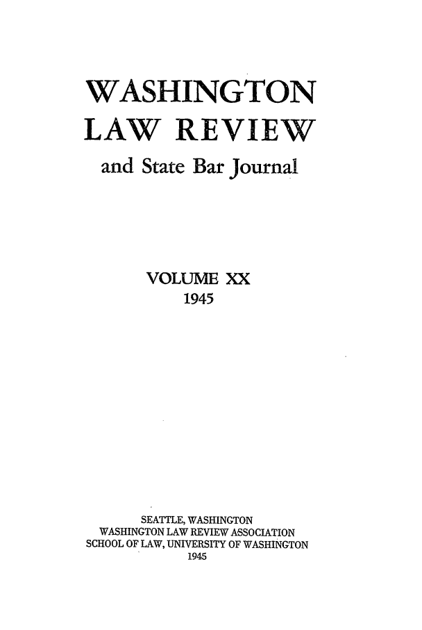 handle is hein.journals/washlr20 and id is 1 raw text is: WASHINGTON
LAW REVIEW
and State Bar Journal
VOLUME XX
1945
SEATTLE, WASHINGTON
WASHINGTON LAW REVIEW ASSOCIATION
SCHOOL OF LAW, UNIVERSITY OF WASHINGTON
1945



