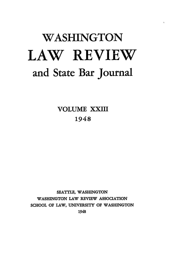 handle is hein.journals/washlr23 and id is 1 raw text is: WASHINGTON
LAW REVIEW
and State Bar Journal
VOLUME XXIII
1948
SEATTLE, WASHINGTON
WASHINGTON LAW REVIEW ASSOCIATION
SCHOOL OF LAW, UNIVERSITY OF WASHINGTON
1948


