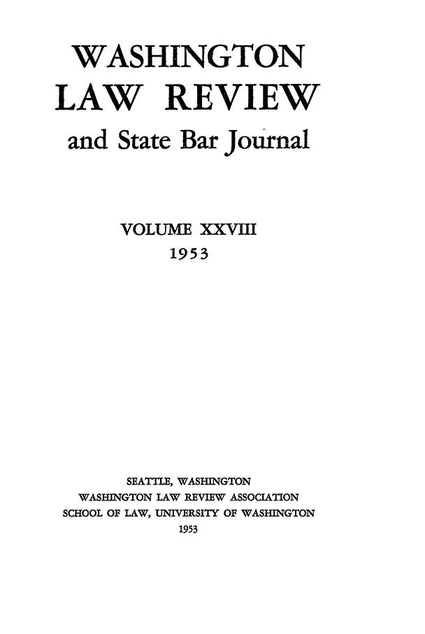 handle is hein.journals/washlr28 and id is 1 raw text is: WASHINGTON
LAW REVIEW
and State Bar Journal
VOLUME XXVIII
1953
SEATTLE, WASHINGTON
WASHINGTON LAW REVIEW ASSOCIATION
SCHOOL OF LAW, UNIVERSITY OF WASHINGTON
1953


