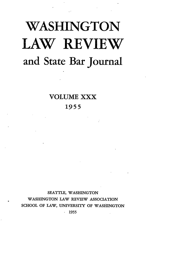 handle is hein.journals/washlr30 and id is 1 raw text is: WASHINGTON
LAW REVIEW
and State Bar Journal
VOLUME XXX
1955
SEATTLE, WASHINGTON
WASHINGTON LAW REVIEW ASSOCIATION
SCHOOL OF LAW, UNIVERSITY OF WASHINGTON
1955


