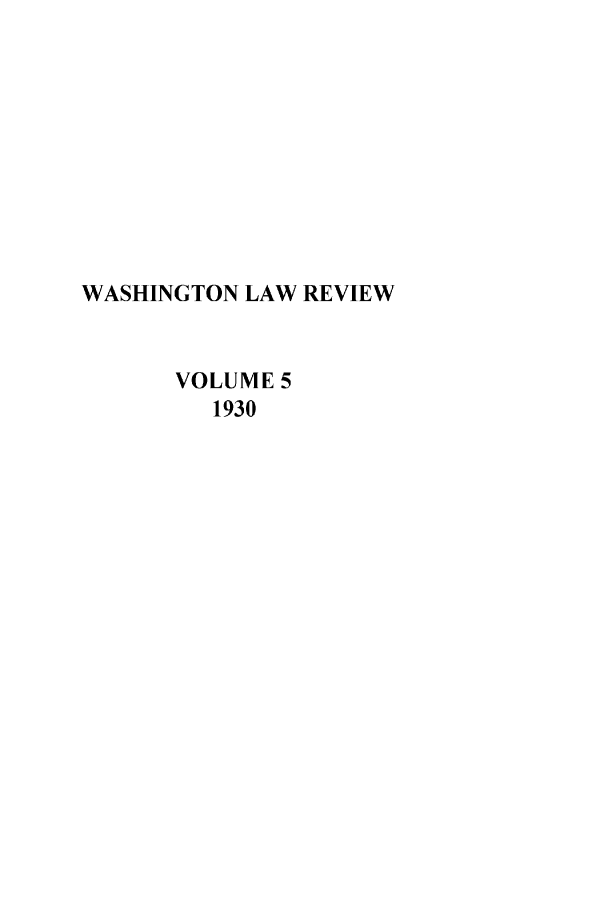 handle is hein.journals/washlr5 and id is 1 raw text is: WASHINGTON LAW REVIEW
VOLUME 5
1930



