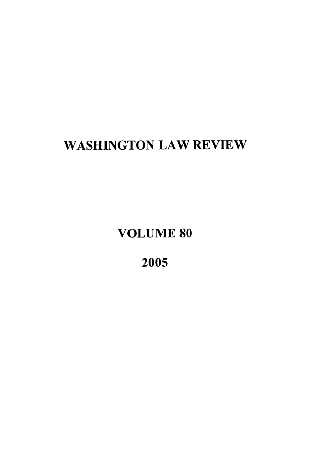 handle is hein.journals/washlr80 and id is 1 raw text is: WASHINGTON LAW REVIEW
VOLUME 80
2005


