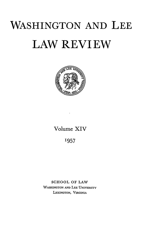 handle is hein.journals/waslee14 and id is 1 raw text is: WASHINGTON AND LEE
LAW REVIEW

Volume XIV
'957
SCHOOL OF LAW
WASHINGTON AND LEE UNIVERSITY
LEXINGTON, VIRGINIA


