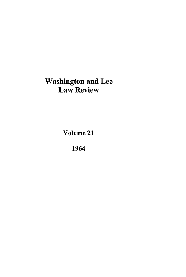 handle is hein.journals/waslee21 and id is 1 raw text is: Washington and Lee
Law Review
Volume 21
1964


