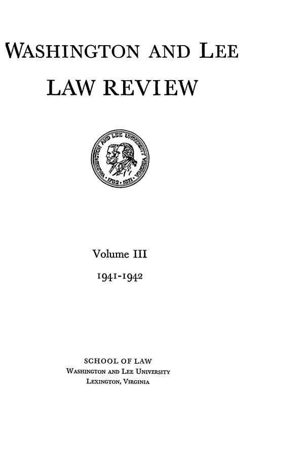 handle is hein.journals/waslee3 and id is 1 raw text is: WASHINGTON AND LEE
LAW REVIEW

Volume III
1941-1942
SCHOOL OF LAW
WASHINGTON AND LEE UNIVERSITY
LEXINGTON, VIRGINIA


