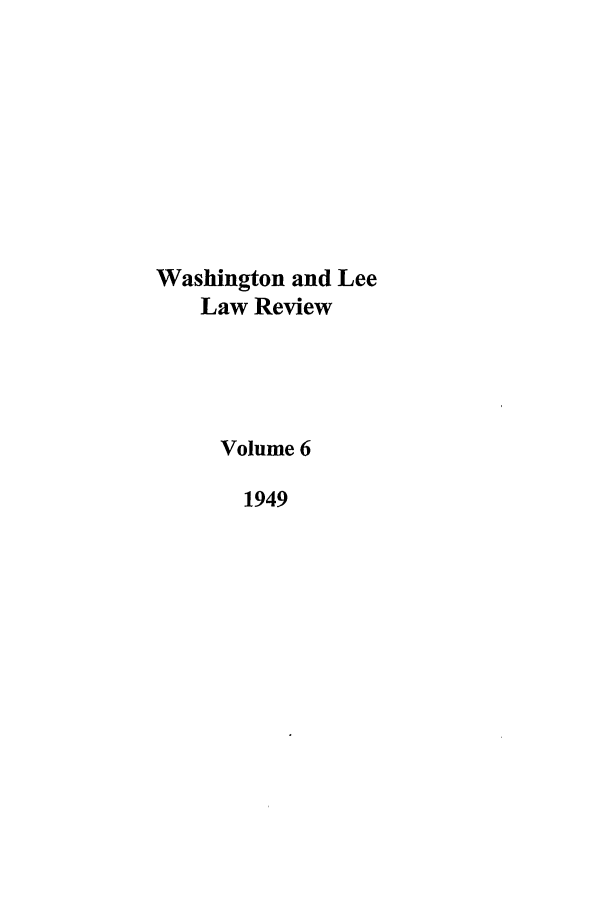 handle is hein.journals/waslee6 and id is 1 raw text is: Washington and Lee
Law Review
Volume 6
1949



