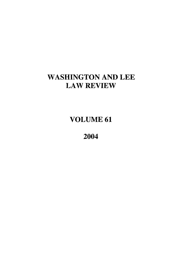 handle is hein.journals/waslee61 and id is 1 raw text is: WASHINGTON AND LEE
LAW REVIEW
VOLUME 61
2004


