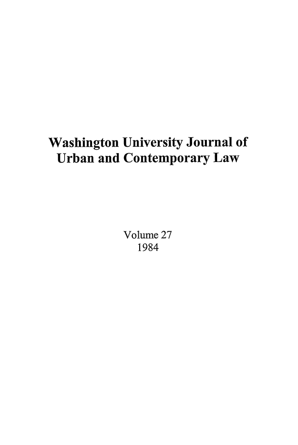 handle is hein.journals/waucl27 and id is 1 raw text is: Washington University Journal of
Urban and Contemporary Law
Volume 27
1984


