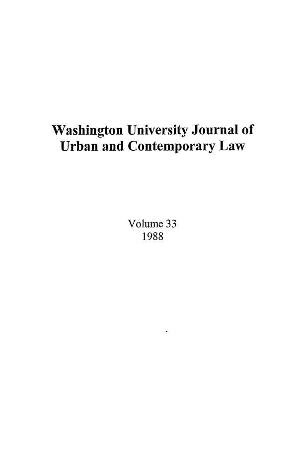 handle is hein.journals/waucl33 and id is 1 raw text is: Washington University Journal of
Urban and Contemporary Law
Volume 33
1988


