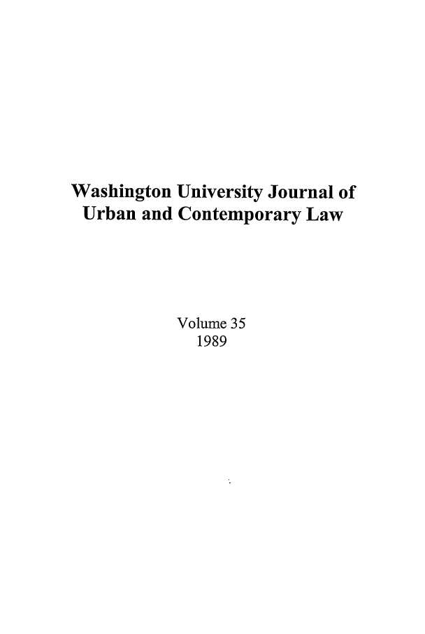 handle is hein.journals/waucl35 and id is 1 raw text is: Washington University Journal of
Urban and Contemporary Law
Volume 35
1989


