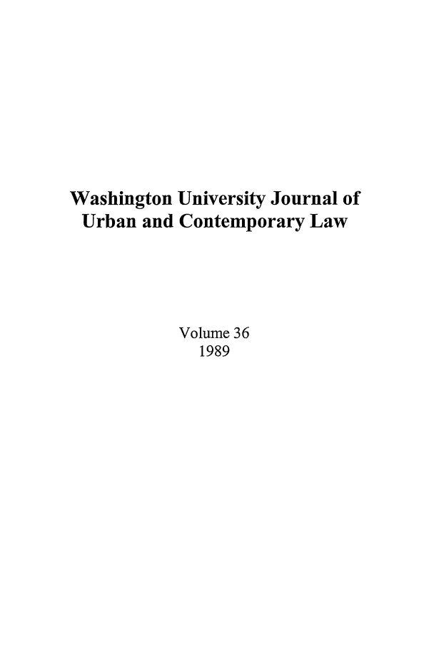 handle is hein.journals/waucl36 and id is 1 raw text is: Washington University Journal of
Urban and Contemporary Law
Volume 36
1989


