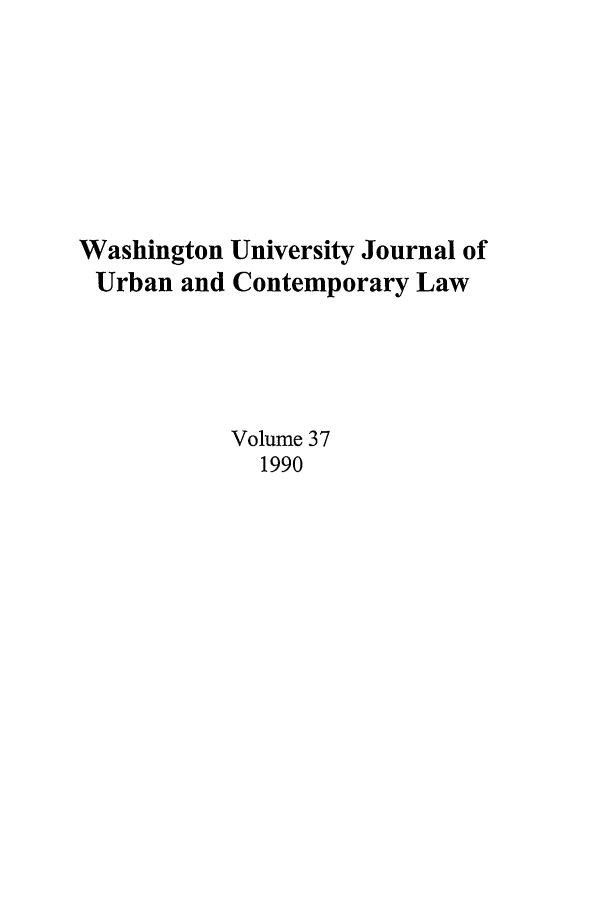handle is hein.journals/waucl37 and id is 1 raw text is: Washington University Journal of
Urban and Contemporary Law
Volume 37
1990


