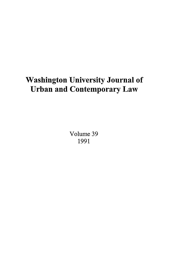 handle is hein.journals/waucl39 and id is 1 raw text is: Washington University Journal of
Urban and Contemporary Law
Volume 39
1991


