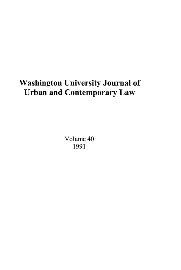 handle is hein.journals/waucl40 and id is 1 raw text is: Washington University Journal of
Urban and Contemporary Law
Volume 40
1991


