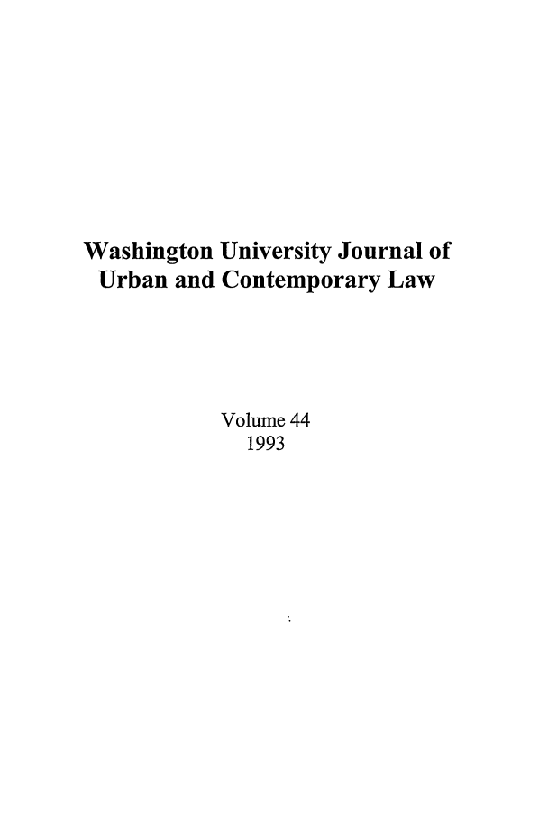 handle is hein.journals/waucl44 and id is 1 raw text is: Washington University Journal of
Urban and Contemporary Law
Volume 44
1993


