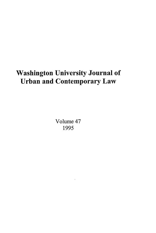 handle is hein.journals/waucl47 and id is 1 raw text is: Washington University Journal of
Urban and Contemporary Law
Volume 47
1995


