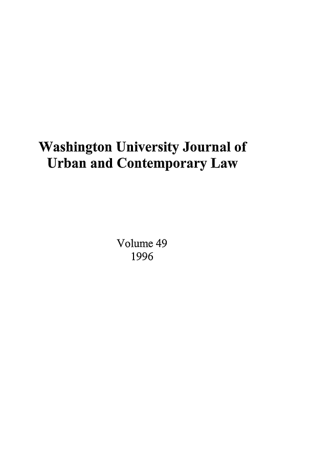 handle is hein.journals/waucl49 and id is 1 raw text is: Washington University Journal of
Urban and Contemporary Law
Volume 49
1996


