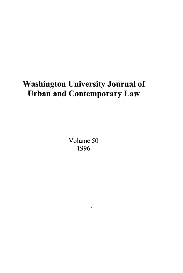 handle is hein.journals/waucl50 and id is 1 raw text is: Washington University Journal of
Urban and Contemporary Law
Volume 50
1996



