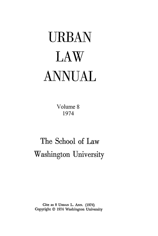 handle is hein.journals/waucl8 and id is 1 raw text is: URBAN
LAW
ANNUAL
Volume 8
1974
The School of Law
Washington University
Cite as 8 URBAN L. ANN. (1974)
Copyright © 1974 Washington University


