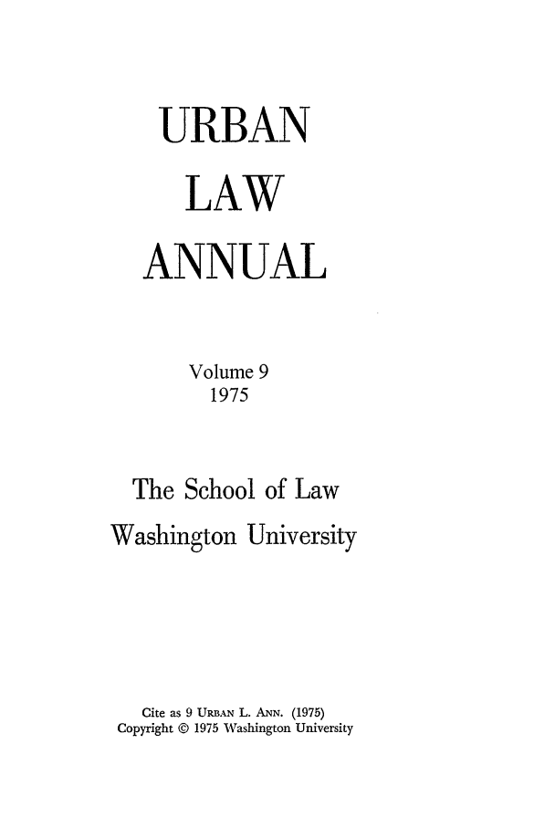 handle is hein.journals/waucl9 and id is 1 raw text is: URBAN
LAW
ANNUAL
Volume 9
1975
The School of Law
Washington University
Cite as 9 URBAN L. ANN. (1975)
Copyright © 1975 Washington University


