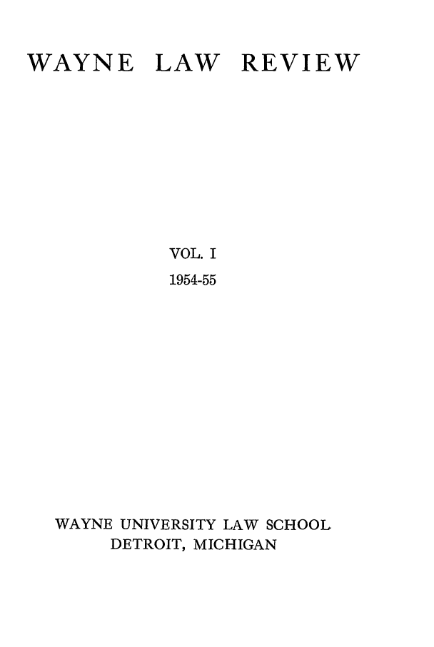 handle is hein.journals/waynlr1 and id is 1 raw text is: WAYNE

LAW

REVIEW

VOL. I
1954-55

WAYNE UNIVERSITY LAW SCHOOL
DETROIT, MICHIGAN


