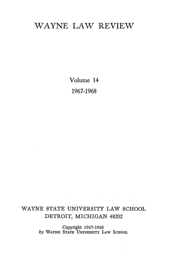 handle is hein.journals/waynlr14 and id is 1 raw text is: WAYNE LAW REVIEW
Volume 14
1967-1968
WAYNE STATE UNIVERSITY LAW SCHOOL
DETROIT, MICHIGAN 48202
Copyright 1967-1968
by WAYNE STATE UNIVERSITY LAW SCHOOL


