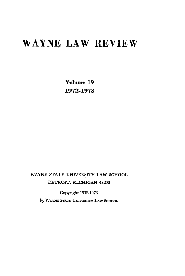 handle is hein.journals/waynlr19 and id is 1 raw text is: WAYNE LAW REVIEW
Volume 19
1972-1973
WAYNE STATE UNIVERSITY LAW SCHOOL
DETROIT, MICHIGAN 48202
Copyright 1972-1973
by WAYNE STATE UNIvsrTy LAw ScHooL


