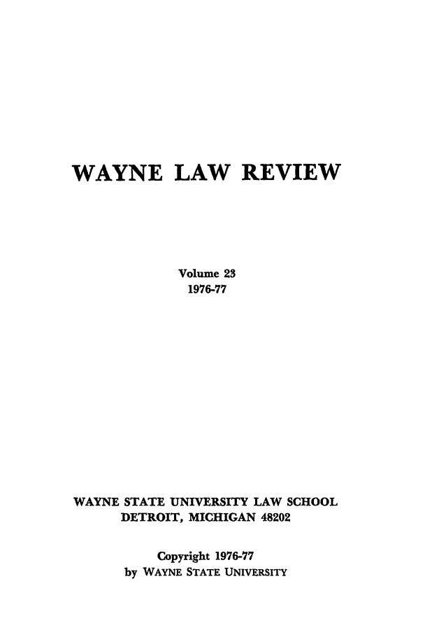 handle is hein.journals/waynlr23 and id is 1 raw text is: WAYNE LAW REVIEW
Volume 23
1976-77
WAYNE STATE UNIVERSITY LAW SCHOOL
DETROIT, MICHIGAN 48202
Copyright 1976-77
by WAYNE STATE UNIVERSITY


