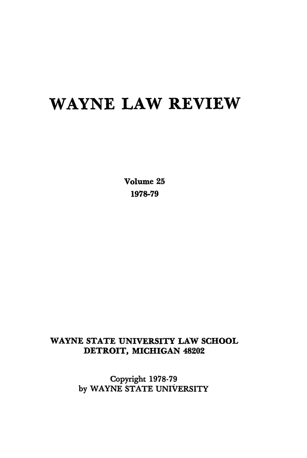 handle is hein.journals/waynlr25 and id is 1 raw text is: WAYNE LAW REVIEW
Volume 25
1978-79
WAYNE STATE UNIVERSITY LAW SCHOOL
DETROIT, MICHIGAN 48202
Copyright 1978-79
by WAYNE STATE UNIVERSITY


