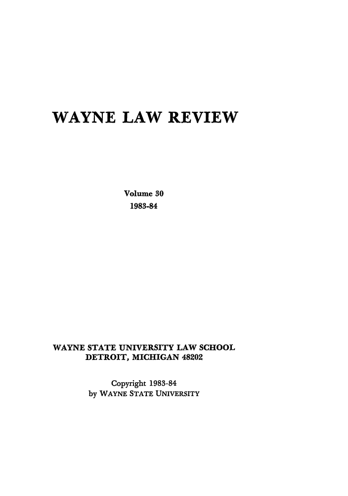 handle is hein.journals/waynlr30 and id is 1 raw text is: WAYNE LAW REVIEW
Volume 30
1983-84
WAYNE STATE UNIVERSITY LAW SCHOOL
DETROIT, MICHIGAN 48202
Copyright 1983-84
by WAYNE STATE UNIVERSITY


