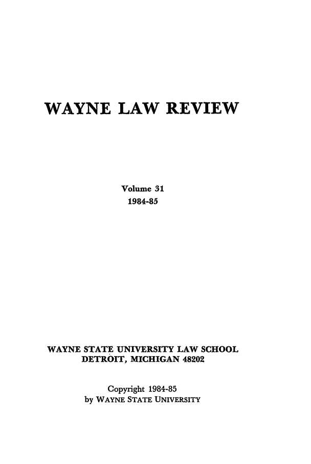 handle is hein.journals/waynlr31 and id is 1 raw text is: WAYNE LAW REVIEW
Volume 31
1984-85
WAYNE STATE UNIVERSITY LAW SCHOOL
DETROIT, MICHIGAN 48202
Copyright 1984-85
by WAYNE STATE UNIVERSITY


