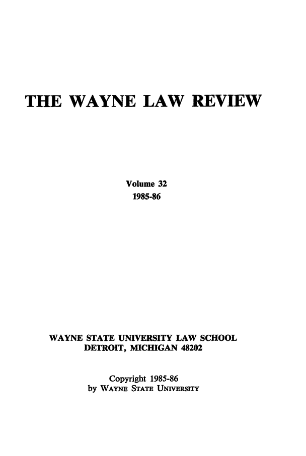handle is hein.journals/waynlr32 and id is 1 raw text is: THE WAYNE LAW REVIEW
Volume 32
1985-86
WAYNE STATE UNIVERSITY LAW SCHOOL
DETROIT, MICHIGAN 48202
Copyright 1985-86
by WAYNE STATE UNIVERSITY


