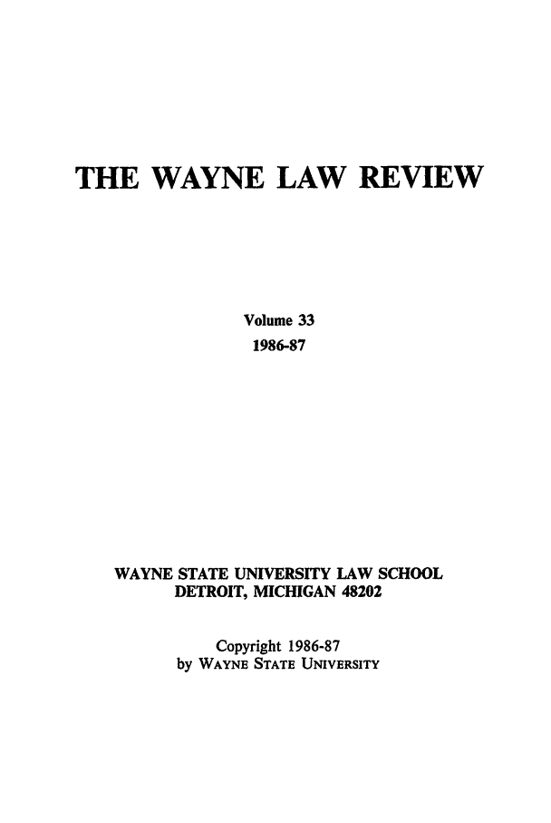 handle is hein.journals/waynlr33 and id is 1 raw text is: THE WAYNE LAW REVIEW
Volume 33
1986-87
WAYNE STATE UNIVERSITY LAW SCHOOL
DETROIT, MICHIGAN 48202

Copyright 1986-87
by WAYNE STATE UNIVERSITY


