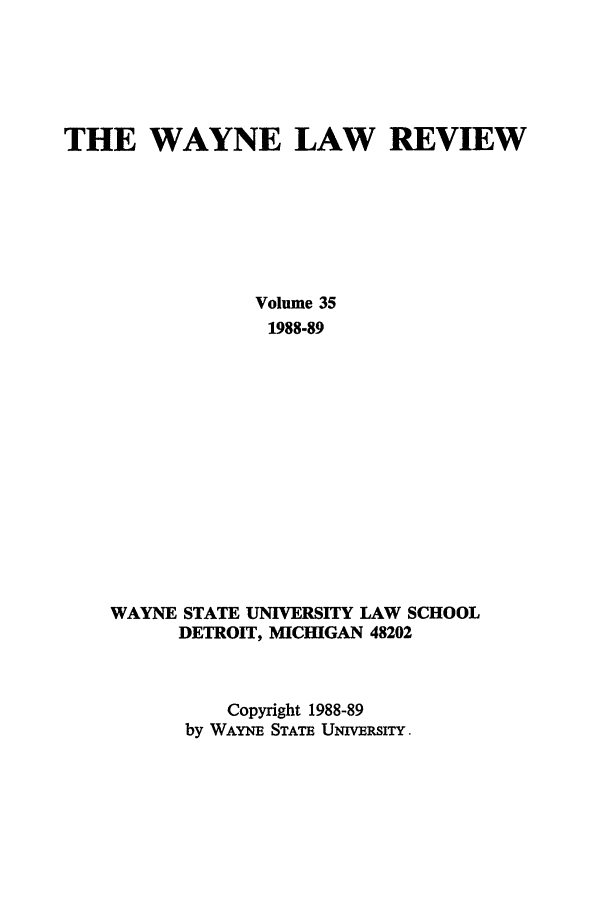 handle is hein.journals/waynlr35 and id is 1 raw text is: THE WAYNE LAW REVIEW
Volume 35
1988-89
WAYNE STATE UNIVERSITY LAW SCHOOL
DETROIT, MICHIGAN 48202
Copyright 1988-89
by WAYNE STATE UNIVERSITY.


