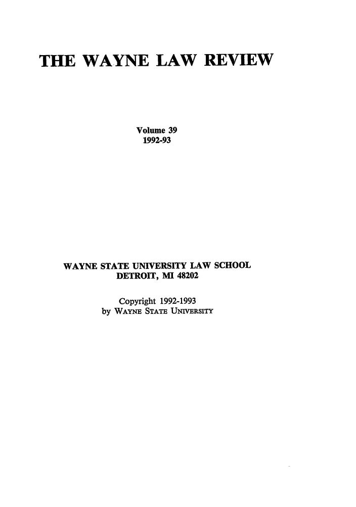 handle is hein.journals/waynlr39 and id is 1 raw text is: THE WAYNE LAW REVIEW
Volume 39
1992-93
WAYNE STATE UNIVERSITY LAW SCHOOL
DETROIT, MI 48202
Copyright 1992-1993
by WAYNE STATE UNIVERSiTY


