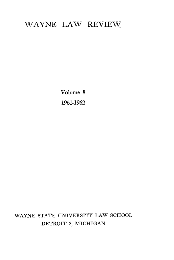 handle is hein.journals/waynlr8 and id is 1 raw text is: LAW REVIEW

Volume 8
1961-1962
WAYNE STATE UNIVERSITY LAW SCHOOL
DETROIT 2, MICHIGAN

WAYNE


