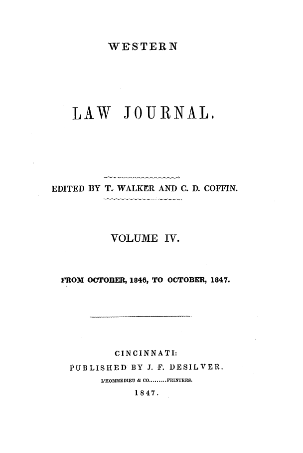 handle is hein.journals/western4 and id is 1 raw text is: WESTERN

LAW JOURNAL,
EDITED BY T. WALKER AND C. D. COFFIN.
VOLUME IV.
FROM OCTOBER, 1846t TO OCTOBER, 1847.
CINCINNATI:
PUBLISHED BY J. F. DESILVER.
L'HOMMEDIEU & CO ......... PRINTERS.
1847.


