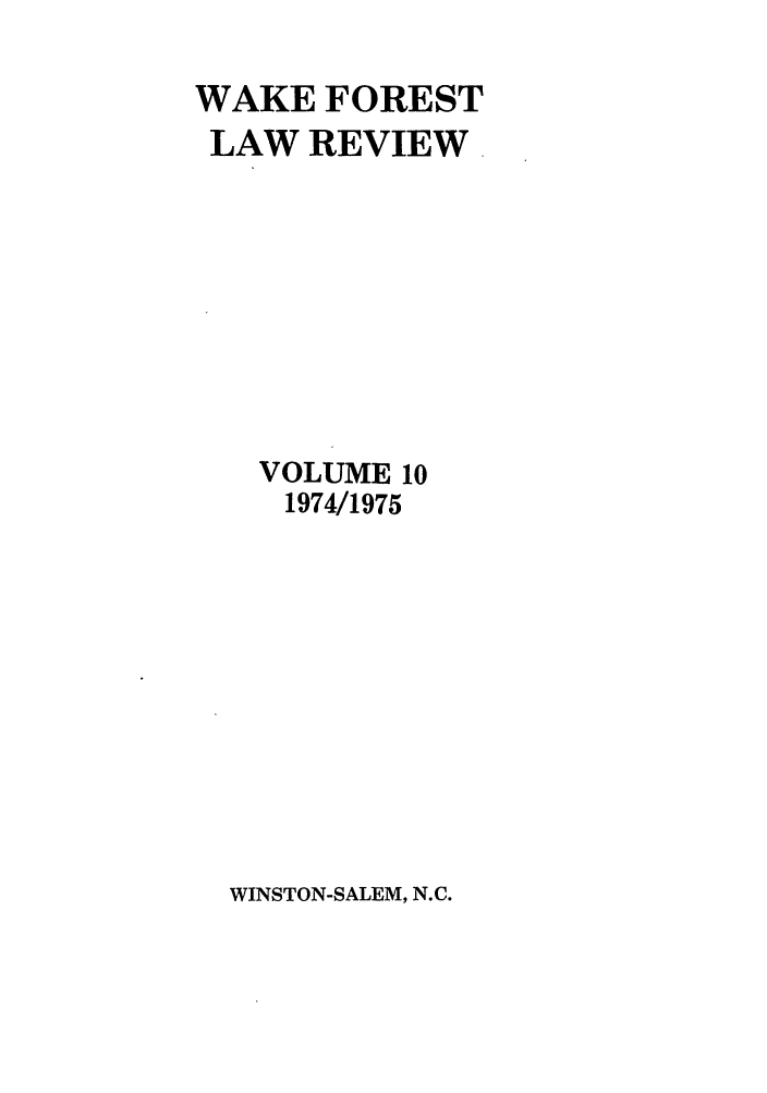 handle is hein.journals/wflr10 and id is 1 raw text is: WAKE FOREST
LAW REVIEW
VOLUME 10
1974/1975

WINSTON-SALEM, N.C.



