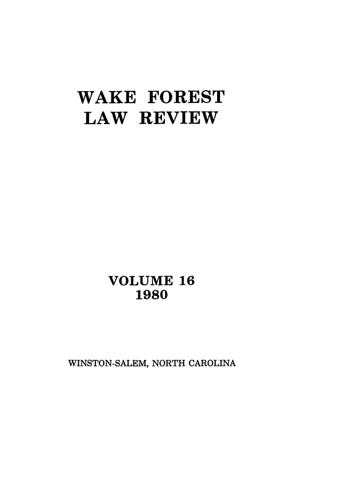 handle is hein.journals/wflr16 and id is 1 raw text is: WAKE FOREST
LAW REVIEW
VOLUME 16
1980

WINSTON-SALEM, NORTH CAROLINA


