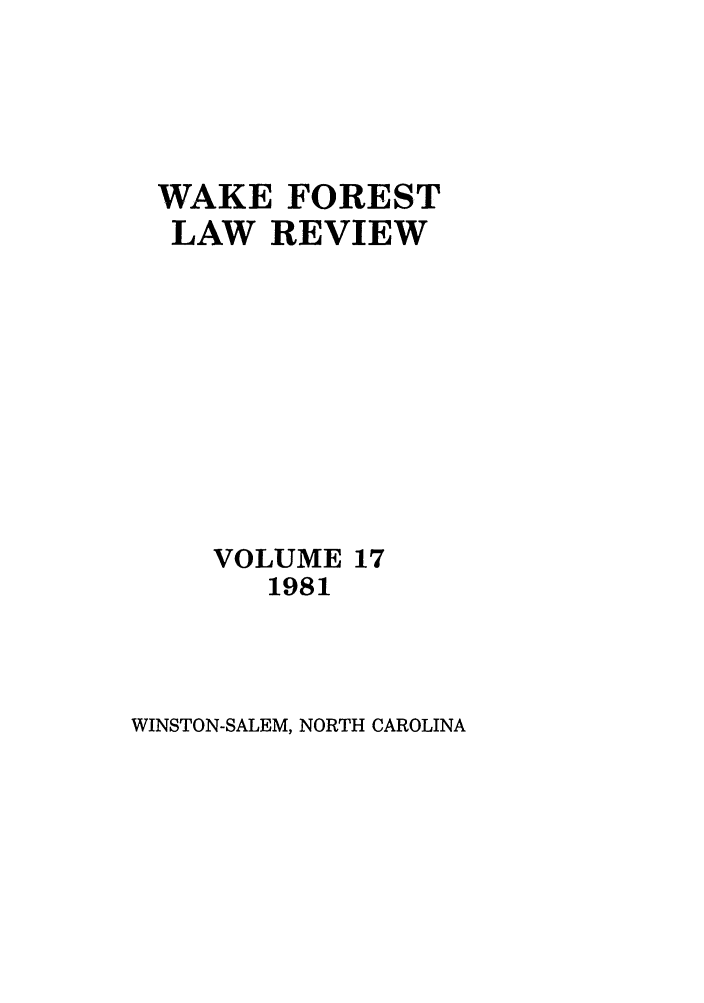 handle is hein.journals/wflr17 and id is 1 raw text is: WAKE FOREST
LAW REVIEW
VOLUME 17
1981

WINSTON-SALEM, NORTH CAROLINA


