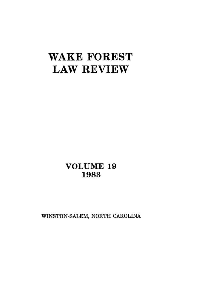 handle is hein.journals/wflr19 and id is 1 raw text is: WAKE FOREST
LAW REVIEW
VOLUME 19
1983

WINSTON-SALEM, NORTH CAROLINA


