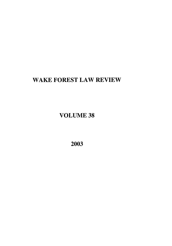 handle is hein.journals/wflr38 and id is 1 raw text is: WAKE FOREST LAW REVIEW
VOLUME 38
2003


