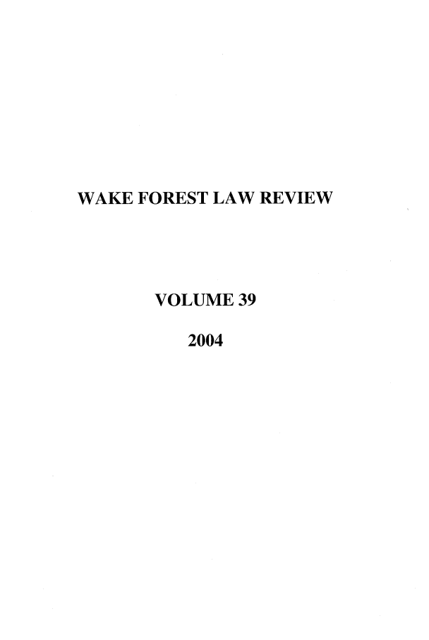 handle is hein.journals/wflr39 and id is 1 raw text is: WAKE FOREST LAW REVIEW
VOLUME 39
2004


