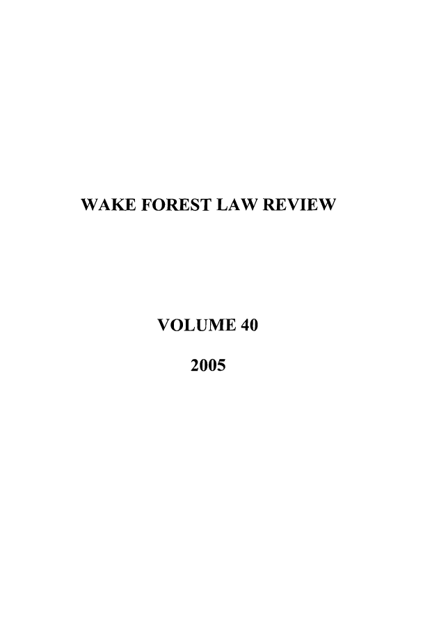 handle is hein.journals/wflr40 and id is 1 raw text is: WAKE FOREST LAW REVIEW
VOLUME 40
2005


