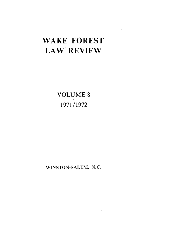 handle is hein.journals/wflr8 and id is 1 raw text is: WAKE FOREST
LAW REVIEW
VOLUME 8
1971/1972

WINSTON-SALEM, N.C.


