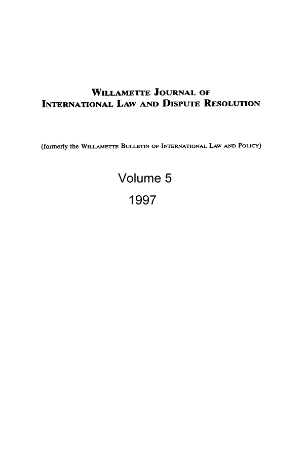 handle is hein.journals/wildisres5 and id is 1 raw text is: WILLAMETTE JOURNAL OF
INTERNATIONAL LAW AND DISPUTE RESOLUTION
(formerly the WILLAMETTE BULLETIN OF INTERNATIONAL LAW AND POLICY)
Volume 5
1997


