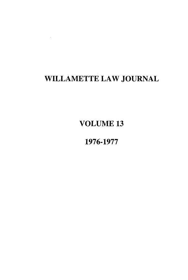 handle is hein.journals/willr13 and id is 1 raw text is: WILLAMETTE LAW JOURNAL
VOLUME 13
1976-1977


